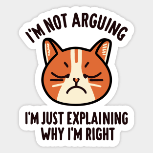 I'm Not Arguing I'm Just Explaining Why I'm Right - Cat Quote Sticker